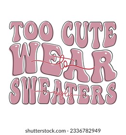 Too Cute to Wear Ugly Sweaters  t-shirt design, vector file 