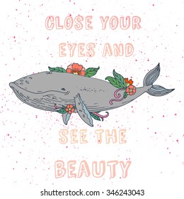 Cute whale with flowers vector illustration. Card with text "Close your eyes and see the beauty"