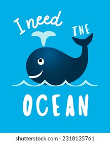 Cute whale for t shirt, I need the ocean. Vector illustration