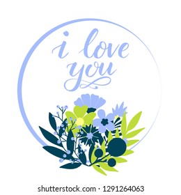 Cute wreath with flowers, leaves, branches and phrase. Vector circle frame on white background. Lettering - i love you. Greeting card.