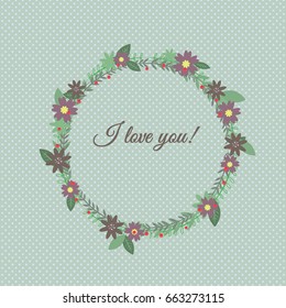 A cute wreath of flowers, leaves and twigs.Caption "I love you!" A green polkadots background. Vector illustration. Can be used for postcards 