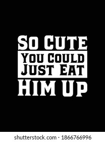 So Cute You Could Just Eat Him Up. Hand drawn typography poster design. Premium Vector.