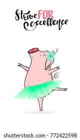 Cute young piggy ballerina dancing in flower tutu skirt. "Strive for excellence" handwritten inscriptions. Vector illustration