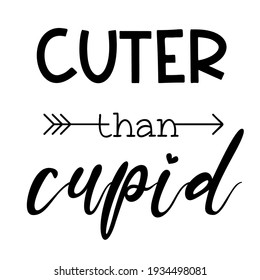 Cuter than cupid is great as a tshirt print or greeting card great for Valentine's day. Vector quote isolated on white background