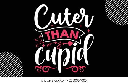 Cuter than cupid, Happy valentine`s day T shirt design, typography text and red heart and line on the background, funny valentines Calligraphy graphic design typography for svg, poster, sticker card 