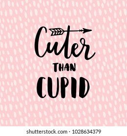Cuter than cupid, modern calligraphy poster, handwritten ink lettering, textured background and hand drawn arrow, vector illustration. Love concept.
