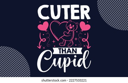 Cuter Than Cupid - Valentines Day T shirt Design. Hand drawn lettering phrase, calligraphy vector illustration. eps, svg Files for Cutting