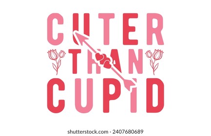 Cuter than cupid,Valentine's Day,Valentine Day t shirt design,stickers,Valentine's Day t shirt bundle,Happy valentine's day typography t shirt quotes,Cricut Cut Files,Silhouette,vector,Love