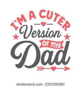 I'm a Cuter Version of My Dad- T-Shirt Design, Posters, Greeting Cards, Textiles, and Sticker Vector Illustration