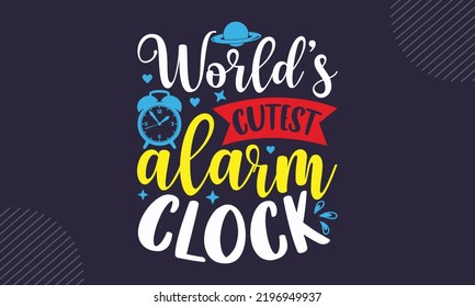 World’s Cutest Alarm Clock - Baby T shirt Design, Hand drawn lettering and calligraphy, Svg Files for Cricut, Instant Download, Illustration for prints on bags, posters