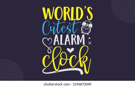 World’s  Cutest Alarm Clock - cute babby saying T shirt Design, Hand drawn lettering and calligraphy, Svg Files for Cricut, Instant Download, Illustration for prints on bags, posters