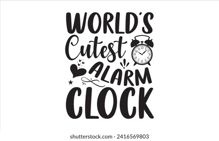 World’s cutest alarm clock - New Born Baby T Shirt Design, Modern calligraphy, Typography Vector for poster, banner, flyer and mug.