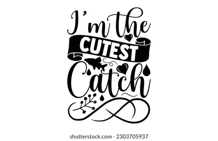 I’m The Cutest Catch - Fishing SVG Design, Calligraphy graphic design, this illustration can be used as a print on t-shirts, bags, stationary or as a poster.