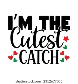 I’m The Cutest Catch, Fishing SVG Quotes Design Template