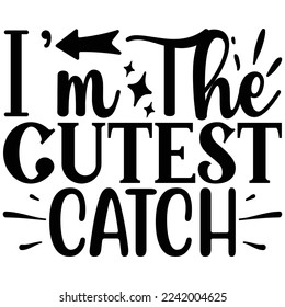 I’m the Cutest Catch vector file