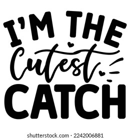 I’m the Cutest Catch vector file