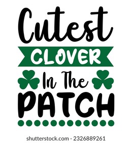 Cutest Clover In The Patch Happy St. Patrick's Day
