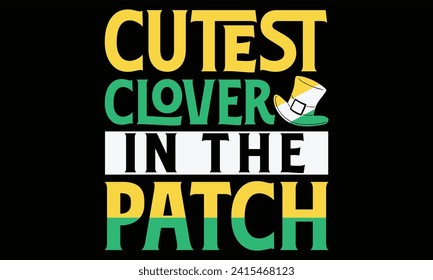 Cutest Clover In The Patch - St. Patrick’s Day T Shirt Design, Hand lettering inspirational quotes isolated on Black background, used for prints on bags, poster, banner, flyer and mug, pillows.