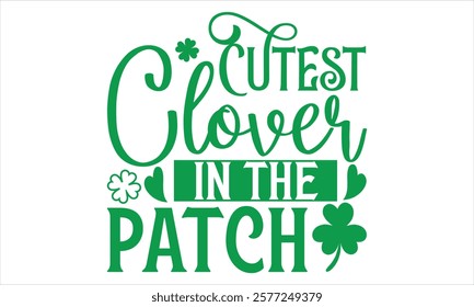 Cutest Clover In The Patch - St. Patrick’s Day T-Shirt Design in Handmade Calligraphy Style, Presented on a Black Background, Perfect for Cricut or Silhouette Crafting, EPS 10 File Ensures