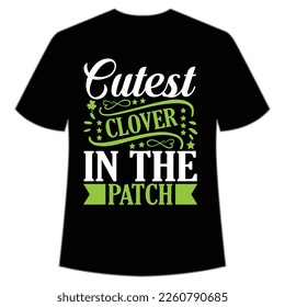 Cutest clover in the patch St. Patrick's Day Shirt Print Template, Lucky Charms, Irish, everyone has a little luck Typography Design