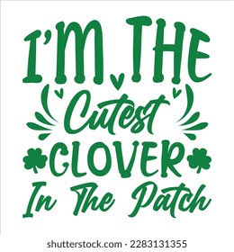 I Am The Cutest Clover In The Patch, St Patrick's day shirt print template, shamrock typography design for Ireland,  Ireland  culture irish traditional t-shirt design