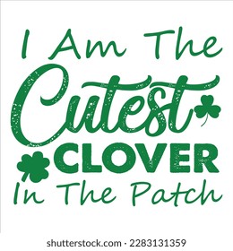 I Am The Cutest Clover In The Patch, St Patrick's day shirt print template, shamrock typography design for Ireland,  Ireland  culture irish traditional t-shirt design
