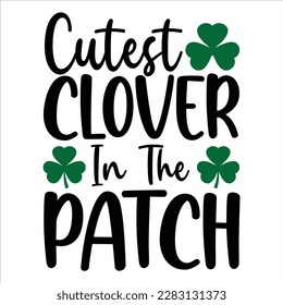 Cutest Clover In The Patch, St Patrick's day shirt print template, shamrock typography design for Ireland, Ireland culture irish traditional t-shirt design