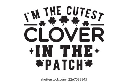 I'm the cutest clover in the patch svg, St. Patrick's Day Svg, St. Patrick's Day Svg Bundle Rainbow, Shamrock Svg, Patty's design, Retro Patrick's Day, Lucky Shamrock, Png, eps