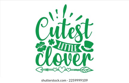 Cutest Little Clover - St.Patrick’s Day T- shirt Design, Handmade calligraphy vector illustration, For the design of postcards,svg for posters, banners, mugs, pillows.