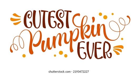 Cutest pumpkin ever - hand drawn modern lettering phrase for fall events decorations. Autumn themed typography design for any purposes. Vector letters for Halloween, Thansgiving, pumpkin spice events