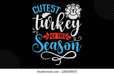 Cutest Turkey Of The Season - Thanks Giving T shirt Design, Hand drawn lettering and calligraphy, Svg Files for Cricut, Instant Download, Illustration for prints on bags, posters