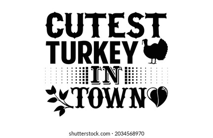 Cutest turkey in town- Thanksgiving t-shirt design, Hand drawn lettering phrase isolated on white background, Calligraphy graphic design typography and Hand written, EPS 10 vector, svg