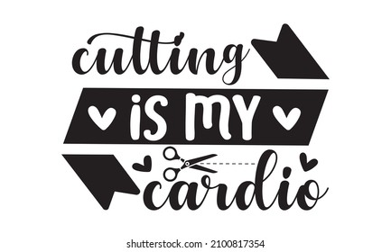 Cutting is my cardio  -  Vector Handwritten lettering quote about hair, Calligraphy phrase for beauty salon, hairdressers, decorative cards, beauty blogs