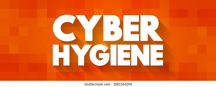 Cyber Hygiene - Set Of Practices For Ensuring The Safe Handling Of Critical Data, Text Concept Background