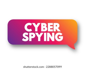 Cyber Spying - type of cyberattack in which an unauthorized user attempts to access sensitive or classified data or intellectual property, text concept background