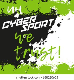 In cybersport we trust. Print for cybersport discipline or e-sport team with splashes in grunge style. Vector illustration