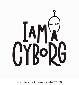 I am a cyborg quote lettering. Calligraphy inspiration graphic design typography element. Hand written postcard. Cute simple vector sign.