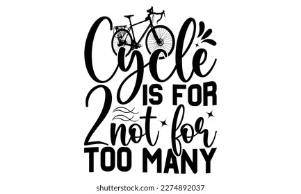 Cycle Is For 2 Not For Too Many - Cycle SVG Design, Calligraphy graphic design, this illustration can be used as a print on t-shirts, bags, stationary or as a poster.