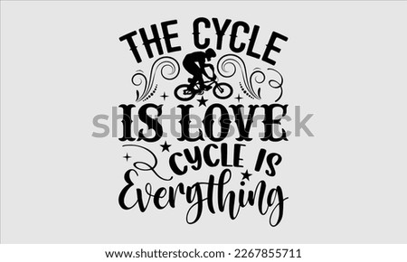 The cycle is love cycle is everything- Sycle t-shirt design, Hand drawn lettering phrase, Illustration for prints on svg and bags, posters. Handmade calligraphy vector illustration, white background. 