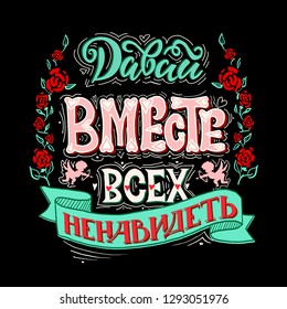 Cyrillic hand drawn lettering quote. Valentines Day typography vector design for greeting cards, print on t-shirts and bags, a poster. Russian translation: Let's together hate everyone.