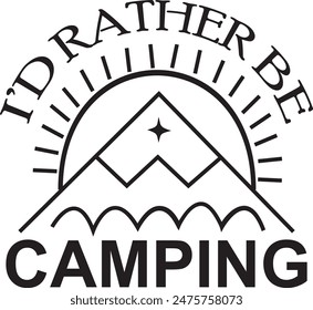 I d Rather be Camping  , Life is better by the Campfire Sublimation Design, Camping Dad Father's day Gift, Camper 