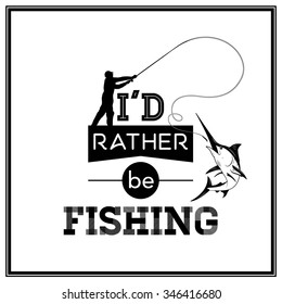 I d rather be fishing - Quote Typographical Background. Vector EPS8 illustration. 