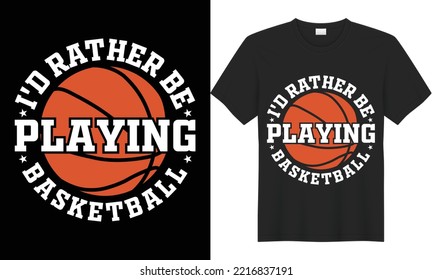 I D RATHER BE PLAYING BASKETBALL VECTOR T-SHIRT DESIGN. I D RATHER BE PLAYING BASKETBALL TYPOGRAPHY T-SHIRT DESIGN