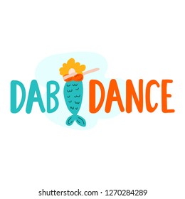 Dab dance. Funny mermaid, hand drawn vector lettering illustration for postcard, t shirt, kids wear, print, stickers, posters design.	