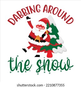 Dabbing Around The Snow, Merry Christmas shirts Print Template, Xmas Ugly Snow Santa Clouse New Year Holiday Candy Santa Hat vector illustration for Christmas hand lettered