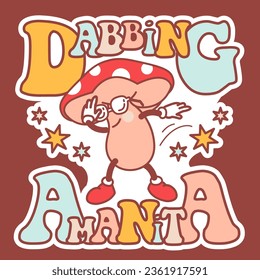 Dabbing mushroom. Amanita dances. Groovy vector concept with slogan. Crazy dab illustration with fun fungus. Trendy t-shirt template. Funny hippy sticker