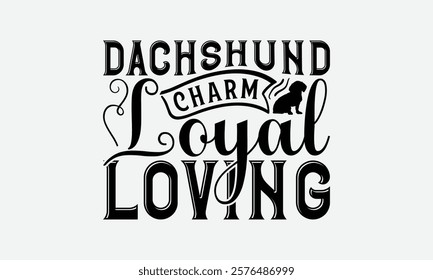 Dachshund Charm Loyal Loving - Dachshund Dog t - shirt design, Hand drawn lettering phrase for Cutting Machine, greeting card template with typography text, EPS 10