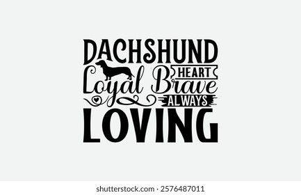 Dachshund Heart Loyal Brave Always Loving - Dachshund Dog t - shirt design, Isolated on white background, Illustration for prints and bags, posters, cards, Calligraphy graphic design. EPS 10