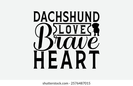 Dachshund Love Brave Heart - Dachshund Dog t - shirt design, Isolated on white background, Illustration for prints and bags, posters, cards, Calligraphy graphic design. EPS 10