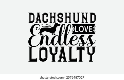 Dachshund Love Endless Loyalty - Dachshund Dog t - shirt design, Hand drawn vintage lettering, illustration for prints on bags, posters Vector template, EPS 10